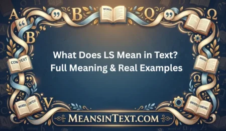 What Does LS Mean in Text? Full Meaning & Real Examples What Does LS Mean in Text